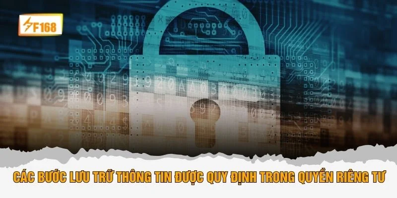 Các bước lưu trữ thông tin được quy định trong quyền riêng tư