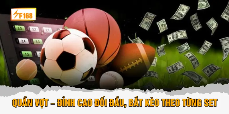 Quần vợt – Đỉnh cao đối đầu, bắt kèo theo từng set